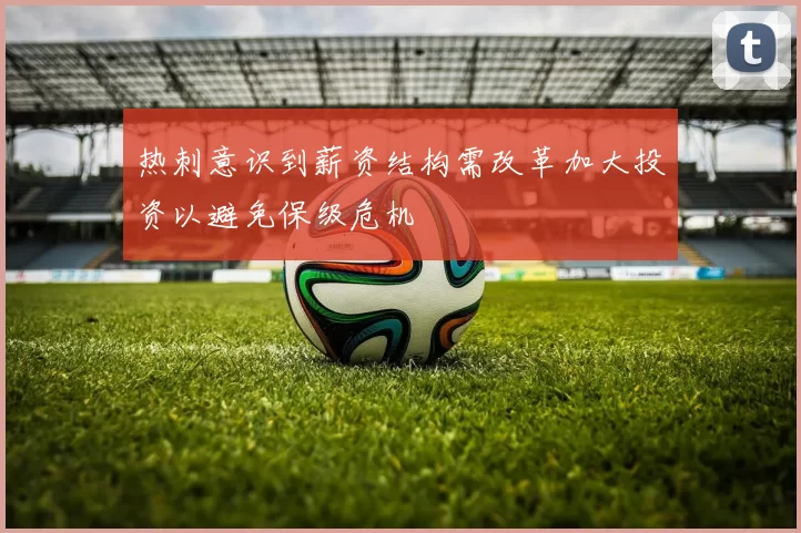 热刺意识到薪资结构需改革加大投资以避免保级危机